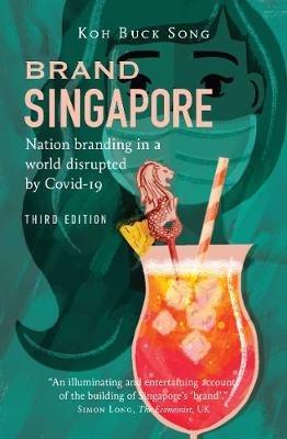 Brand Singapore (Third Edition): Nation Branding in a World Disrupted  by Covid-19 - Koh Buck Song - cover