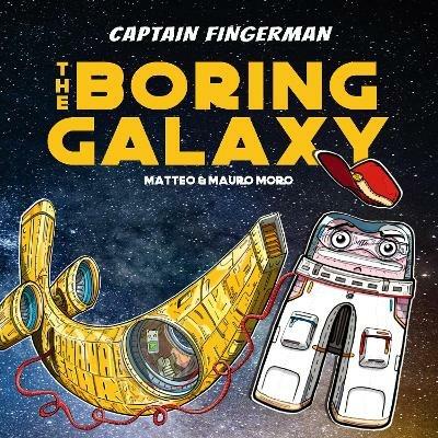 Captain Fingerman: The Boring Galaxy - Mauro Moro,Matteo Moro - cover