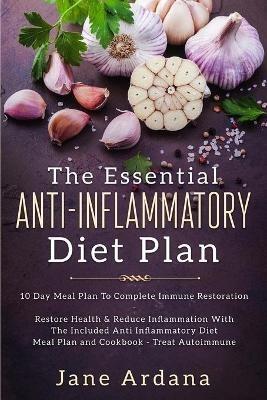 Anti Inflammatory Diet For Beginners - The Essential Anti-Inflammatory Diet Plan: 10 Day Meal Plan To Complete Immune Restoration - Jane Ardana - cover