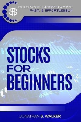 Stock Market Investing For Beginners: How To Earn Passive Income (Stocks For Beginners - Day Trading Strategies) - Jonathan S Walker - cover