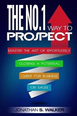 Network Marketing: The No.1 Way to Prospect - Master the Art of Effortlessly Closing a Potential Client for Business or Sales (Sales and Marketing) - Jonathan S Walker - cover