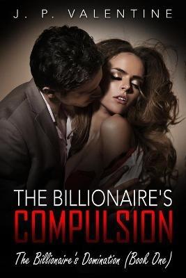 The Billionaire's Compulsion - J P Valentine - cover