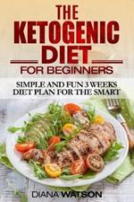 Ketogenic Diet: Simple and Fun 3 Weeks Diet Plan For the Smart