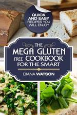 Gluten Free Cookbook: The Mega Gluten-Free Cookbook For The Smart - Quick and Easy Recipes You Will Enjoy