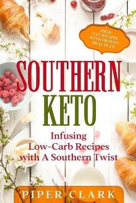 Southern Keto: Infusing Low-Carb Recipes with A Southern Twist - High Fat Recipes With Proven Meal Plan - Piper Clark - cover