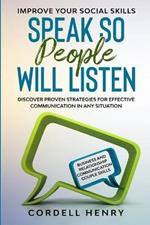 Improve Your Social Skills: Speak So People Will Listen - Discover Proven Strategies For Effective Communication In Any Situation