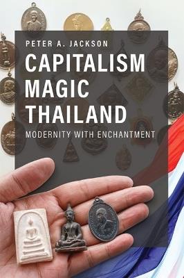 Capitalism Magic Thailand: Global Modernity and the Making of Enchantment - Peter A. Jackson - cover
