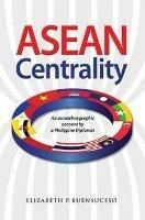 ASEAN Centrality: An Autoethnographic Account by a Philippine Diplomat - Elizabeth P. Buensuceso - cover