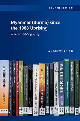 Myanmar (Burma) since the 1988 Uprising: A Select Bibliography - Andrew Selth - cover