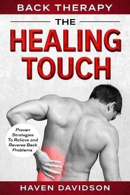 Back Therapy: The Healing Touch - Proven Strategies To Relieve and Reverse Back Problems - Haven Davidson - cover