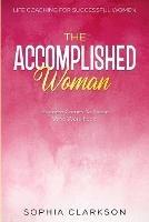 Life Coaching For Successful Women: The Accomplished Woman - Success Comes To Those Who Work For It