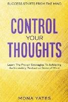 Success Starts From The Mind - Control Your Thoughts: Learn The Proven Strategies To Achieving An Incredibly Productive State of Mind