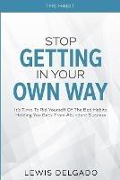 The Habit: Stop Getting In Your Own Way - It's Time To Rid Yourself Of The Bad Habits Holding You Back From Abundant - Lewis Delgado - cover