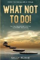 How To Raise An A-Hole: What Not To Do! - You Are The Choices That You Make Every Single Day