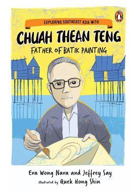 Exploring Southeast Asia with Chuah Thean Teng: Father of Batik Painting - Eva Wong Nava, Jeffrey Say, Quek Hong Shin - cover