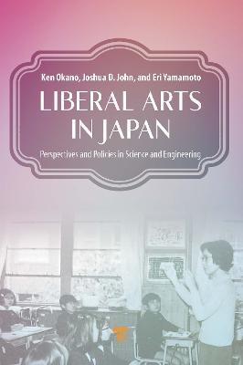 Liberal Arts in Japan: Perspectives and Policies in Science and Engineering - Ken Okano,Joshua D. John,Eri Yamamoto - cover