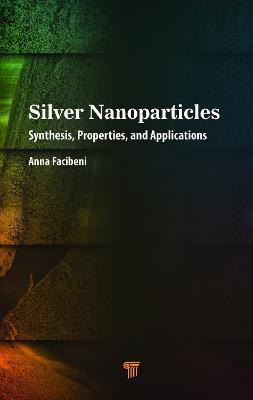 Silver Nanoparticles: Synthesis, Properties, and Applications - Anna Facibeni - cover