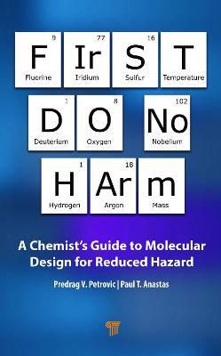 First Do No Harm: A Chemist’s Guide to Molecular Design for Reduced Hazard - Predrag V. Petrovic,Paul T. Anastas - cover