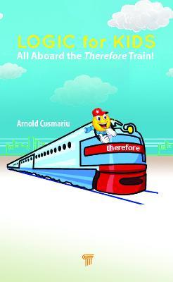 Logic for Kids: All Aboard the Therefore Train! - Arnold Cusmariu - cover