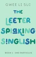 The Leeter Spiaking Singlish: Book 1: End-Particles - Gwee Li Sui - cover