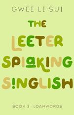 The Leeter Spiaking Singlish: Book 3: Loanwords