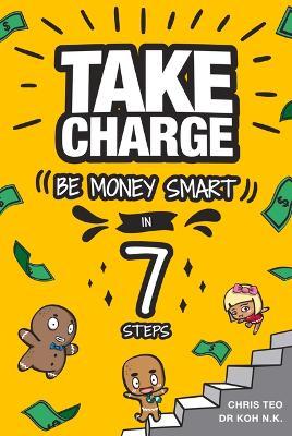Take Charge: Be Money Smart in 7 Steps - Lillian Koh,Chris Teo - cover