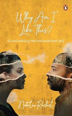 Why Am I like This?: Illuminating the traumatized self - Natalia Rachel - cover