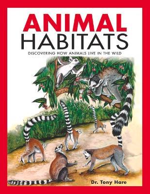 Animal Habitats: Discovering How Animals Live in the Wild - Tony Hare - cover