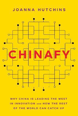 Chinafy: Why China is leading the West  in innovation and how the rest  of the world can catch up - cover
