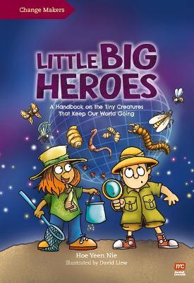Little Big Heroes: A Handbook on the Tiny Creatures That Keep Our World Going - Yeen Nie Ho - cover