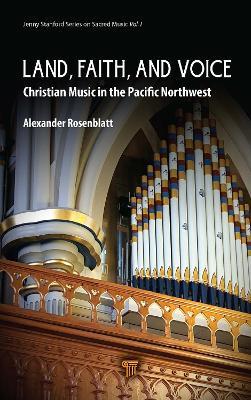 Land, Faith, and Voice: Christian Music in the Pacific Northwest - Alexander Rosenblatt - cover