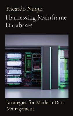 Harnessing Mainframe Databases: Strategies for Modern Data Management - Ricardo Nuqui - cover