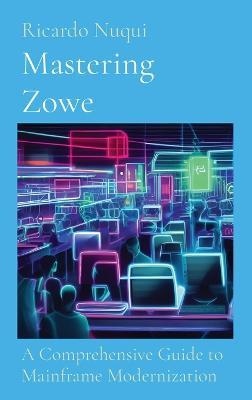 Mastering Zowe: A Comprehensive Guide to Mainframe Modernization - Ricardo Nuqui - cover