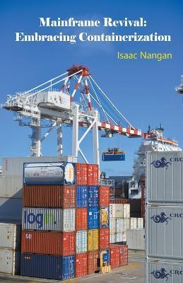 Mainframe Revival: Embracing Containerization - Isaac Nangan - cover