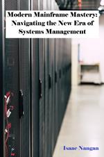 Modern Mainframe Mastery: Navigating the New Era of Systems Management