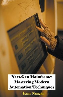 Next-Gen Mainframe: Mastering Modern Automation Techniques - Isaac Nangan - cover