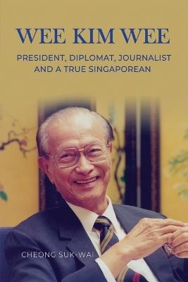 Wee Kim Wee: President, Diplomat, Journalist and a True Singaporean - Cheong Suk-Wai - cover