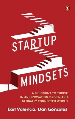 Startup Mindsets: A Blueprint to Thrive in an Innovation-Driven and Globally Connected World - Earl Valencia, Dan Gonzales - cover