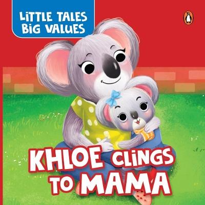 Little Tales Big Values:  Khloe Clings to Mama: Delightful Stories Instilling Values and Morals | Growing Independence in Kids, Toddlers | Book for 2+ [Penguin Early Learning Series] - Penguin Books - cover