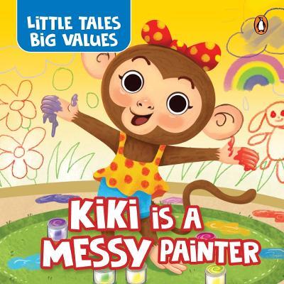 Little Tales Big Values :  Kiki is a Messy Painter: Delightful Stories Instilling Values and Morals | Book for 3+ [Penguin Early Learning Series] - Penguin Books - cover