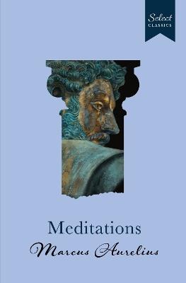 Select Classics : Meditations: (Original, Unabridged Classic, Premium Hardbound Collector's Edition, Ideal for Gifting) - Marcus Aurelius - cover