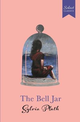 Select Classics: The Bell Jar: (Original, Unabridged Classic, Premium Hardbound Collector's Edition, Ideal for Gifting) - Sylvia Plath - cover