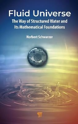 Fluid Universe: The Way of Structured Water and its Mathematical Foundations - Norbert Schwarzer - cover