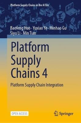Platform Supply Chains 4: Platform Supply Chain Integration - Baofeng Huo,Yuxiao Ye,Minhao Gu - cover