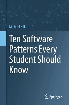 Ten Software Patterns Every Student Should Know - Michael Kilian - cover