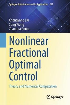Nonlinear Fractional Optimal Control: Theory and Numerical Computation - Chongyang Liu,Song Wang,Zhaohua Gong - cover