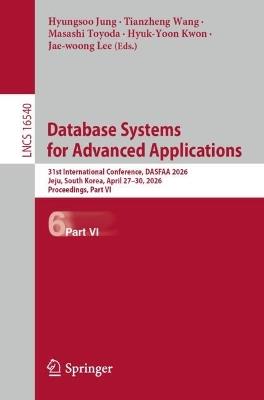 Database Systems for Advanced Applications: 31st International Conference, DASFAA 2026, Jeju, South Korea, April 27-30, 2026, Proceedings, Part VI - cover