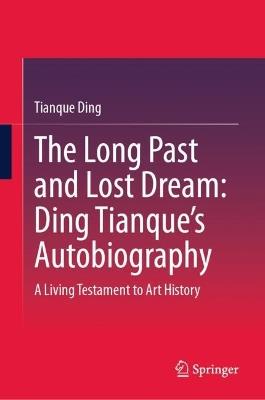 The Long Past and Lost Dream: Ding Tianque's Autobiography: A Living Testament to Art History - Tianque Ding - cover