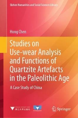 Studies on Use-wear analysis and functions of Quartzite Artefacts in the Paleolithic Age: A case study of China - Hong Chen - cover