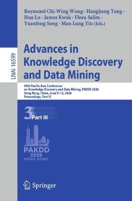 Advances in Knowledge Discovery and Data Mining: 30th Pacific-Asia Conference on Knowledge Discovery and Data Mining, PAKDD 2026, Hong Kong, China, June 9–12, 2026, Proceedings, Part III - cover